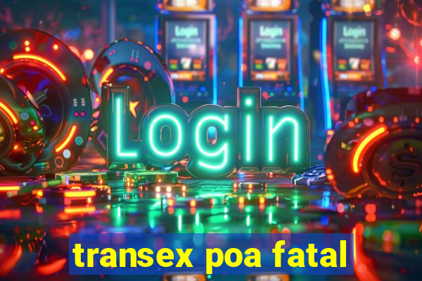 transex poa fatal